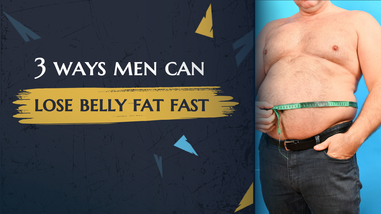 3 Ways Men Can Lose Belly Fat Fast